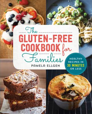 The Gluten Free Cookbook for Families: Healthy Recipes in 30 Minutes or Less - Pamela Ellgen