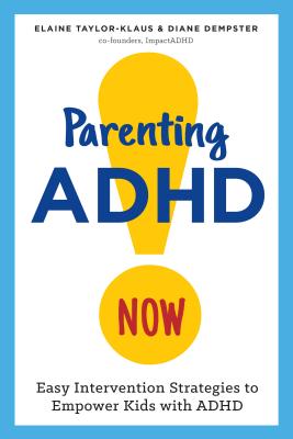 Parenting ADHD Now!: Easy Intervention Strategies to Empower Kids with ADHD - Elaine Taylor-klaus
