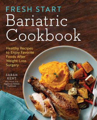 Fresh Start Bariatric Cookbook: Healthy Recipes to Enjoy Favorite Foods After Weight-Loss Surgery - Sarah Kent