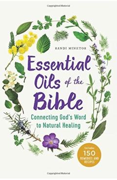 Essential Oils of the Bible: Connecting God's Word to Natural Healing - Randi Minetor
