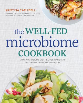 The Well-Fed Microbiome Cookbook: Vital Microbiome Diet Recipes to Repair and Renew the Body and Brain - Kristina Campbell