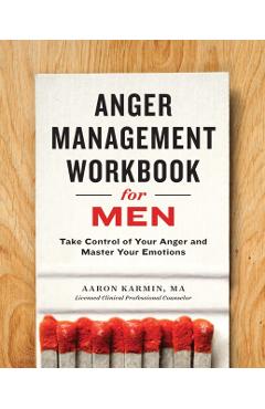 Anger Management Workbook for Men: Take Control of Your Anger and Master Your Emotions - Aaron Karmin