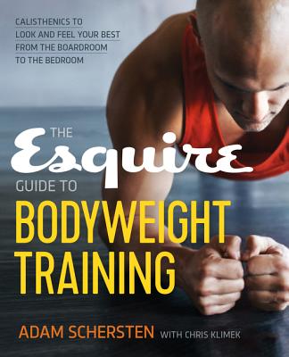 The Esquire Guide to Bodyweight Training: Calisthenics to Look and Feel Your Best from the Boardroom to the Bedroom - Adam Schersten