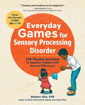Everyday Games for Sensory Processing Disorder: 100 Playful Activities to Empower Children with Sensory Differences - Barbara Sher