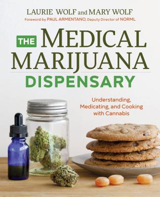 The Medical Marijuana Dispensary: Understanding, Medicating, and Cooking with Cannabis - Laurie Wolf