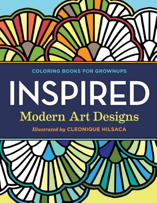 Coloring Books for Grownups: Inspired: Modern Art Designs - Cleonique Hilsaca