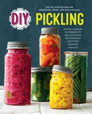 DIY Pickling: Step-By-Step Recipes for Fermented, Fresh, and Quick Pickles - Rockridge Press