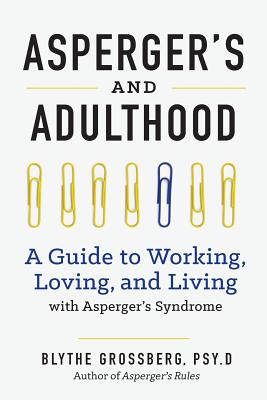 Aspergers and Adulthood: A Guide to Working, Loving, and Living with Aspergers Syndrome - Blythe Grossberg