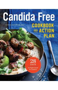 The Candida Free Cookbook and Action Plan: 28 Days to Fight Yeast and Candida - Sondi Bruner