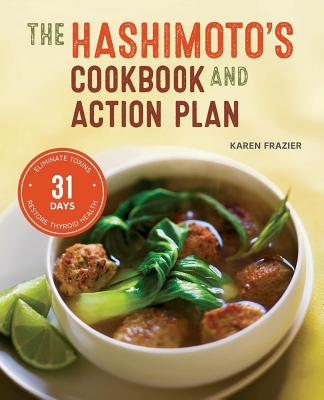 Hashimoto's Cookbook and Action Plan: 31 Days to Eliminate Toxins and Restore Thyroid Health Through Diet - Karen Frazier