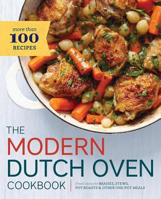 Modern Dutch Oven Cookbook: Fresh Ideas for Braises, Stews, Pot Roasts, and Other One-Pot Meals - Rockridge Press