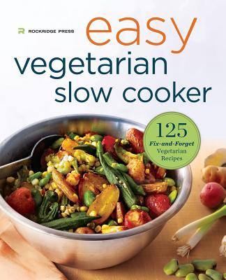 Easy Vegetarian Slow Cooker Cookbook: 125 Fix-And-Forget Vegetarian Recipes - Rockridge Press