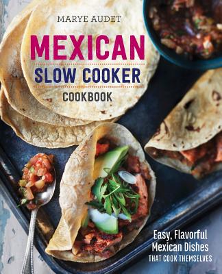 Mexican Slow Cooker Cookbook: Easy, Flavorful Mexican Dishes That Cook Themselves - Marye Audet