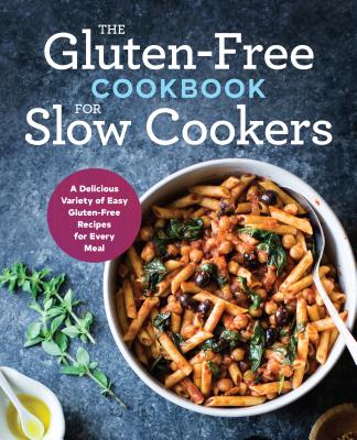 The Gluten-Free Cookbook for Slow Cookers: A Delicious Variety of Easy Gluten-Free Recipes for Every Meal - Rockridge Press