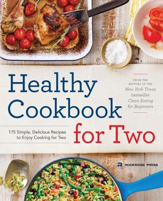 Healthy Cookbook for Two: 175 Simple, Delicious Recipes to Enjoy Cooking for Two - Rockridge Press