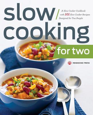 Slow Cooking for Two: A Slow Cooker Cookbook with 101 Slow Cooker Recipes Designed for Two People - Mendocino Press