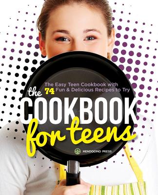 Cookbook for Teens: The Easy Teen Cookbook with 74 Fun & Delicious Recipes to Try - Tamra Orr