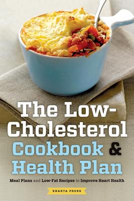 Low Cholesterol Cookbook & Health Plan: Meal Plans and Low-Fat Recipes to Improve Heart Health - Shasta Press