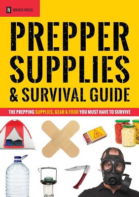 Prepper Supplies & Survival Guide: The Prepping Supplies, Gear & Food You Must Have to Survive - Novato Press