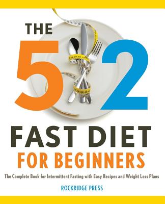 5:2 Fast Diet for Beginners: The Complete Book for Intermittent Fasting with Easy Recipes and Weight Loss Plans - Rockridge Press