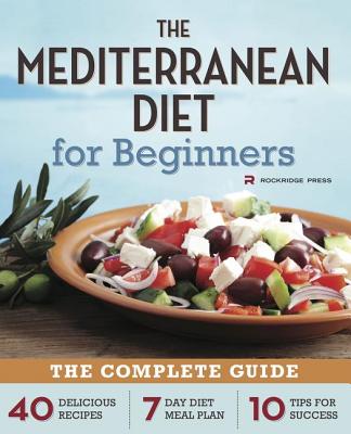 Mediterranean Diet for Beginners: The Complete Guide - 40 Delicious Recipes, 7-Day Diet Meal Plan, and 10 Tips for Success - Rockridge Press
