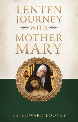 A Lenten Journey with Mother Mary - Edward Looney