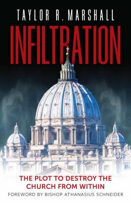 Infiltration: The Plot to Destroy the Church from Within - Taylor R. Marshall