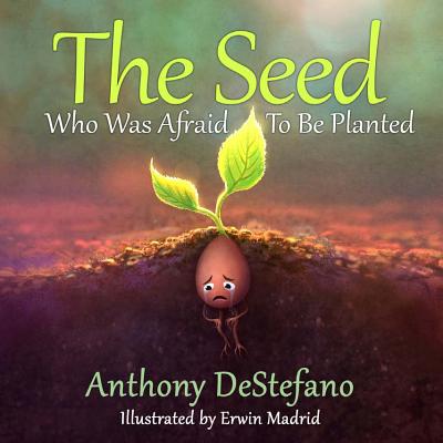 The Seed Who Was Afraid to Be Planted - Anthony Destefano