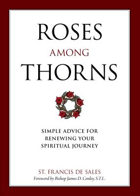 Roses Among Thorns: Simple Advice for Renewing Your Spiritual Journey - Saint Francis De Sales