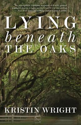 Lying Beneath the Oaks - Kristin Wright