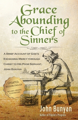 Grace Abounding to the Chief of Sinners - Updated Edition: A Brief Account of God's Exceeding Mercy through Christ to His Poor Servant, John Bunyan - John Bunyan