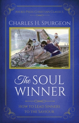 The Soul Winner: How to Lead Sinners to the Saviour (Updated Edition) - Charles H. Spurgeon