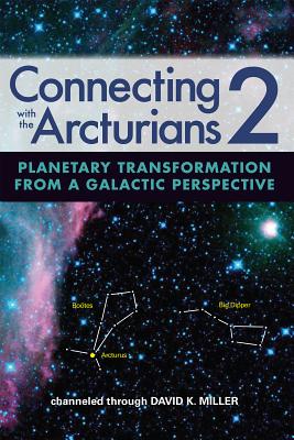 Connecting with the Arcturians 2: Planetary Transformation from a Galactic Perspective - David K. Miller