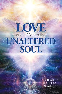 Love and a Map to the Unaltered Soul - Tina Louise Spalding
