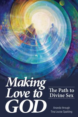 Making Love to God: The Path to Divine Sex - Tina L. Spalding