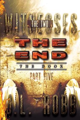 The End The Book: Part Five: The Two Witnesses - J. L. Robb