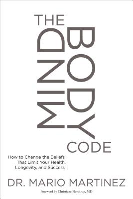 The Mindbody Code: How to Change the Beliefs That Limit Your Health, Longevity, and Success - Mario Martinez