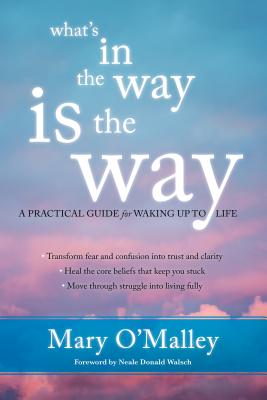 What's in the Way Is the Way: A Practical Guide for Waking Up to Life - Mary O'malley