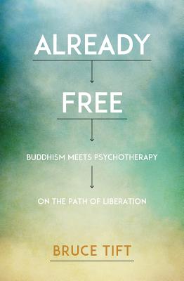 Already Free: Buddhism Meets Psychotherapy on the Path of Liberation - Bruce Tift
