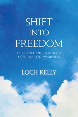 Shift Into Freedom: The Science and Practice of Open-Hearted Awareness - Loch Kelly