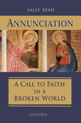 Annunciation: A Call to Faith in a Broken World - Sally Read