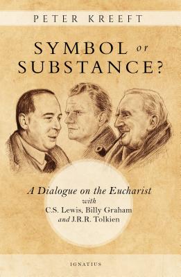 Symbol or Substance?: A Dialogue on the Eucharist with C. S. Lewis, Billy Graham and J. R. R. Tolkien - Peter Kreeft