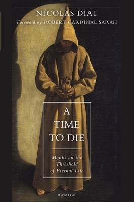 A Time to Die: Monks on the Threshold of Eternal Life - Nicolas Diat