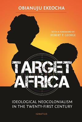 Target Africa: Ideological Neo-Colonialism of the Twenty-First Century - Obianuju Ekeocha