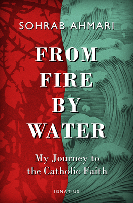 From Fire, by Water: My Journey to the Catholic Faith - Sohrab Ahmari