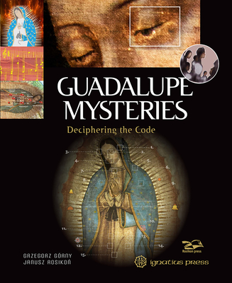 Guadalupe Mysteries: Deciphering the Code - Grzegorz Gorny