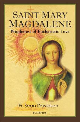 Saint Mary Magdalene: Prophetess of Eucharistic Love - Fr Sean Davidson