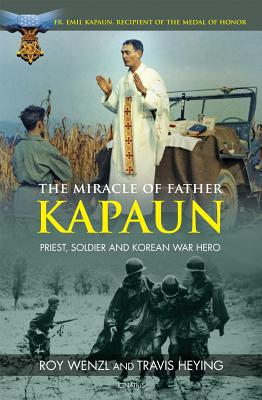 The Miracle of Father Kapaun: Priest, Soldier and Korean War Hero - Roy Wenzl
