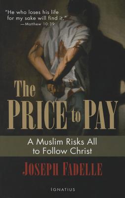 The Price to Pay: A Muslim Risks All to Follow Christ - Joseph Fadelle