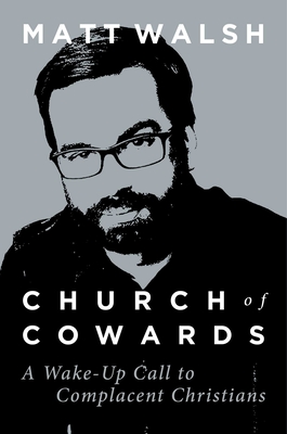 Church of Cowards: A Wake-Up Call to Complacent Christians - Matt Walsh